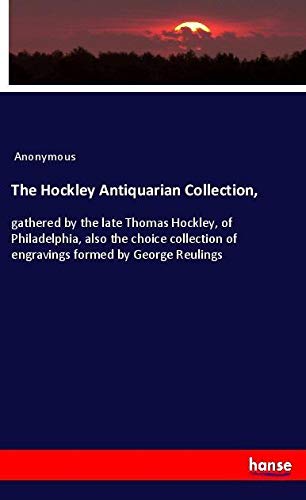 The Hockley Antiquarian Collection,: gathered by the late Thomas Hockley, of Philadelphia, also the choice collection of engravings formed by George Reulings