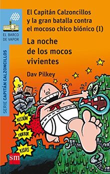 La noche de los mocos vivientes. El Capitán Calzoncillos y la gran batalla contra el mocoso chico biónico I (El Barco de Vapor Azul)