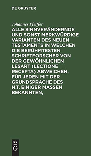 Alle sinnverändernde und sonst merkwürdige Varianten des Neuen Testaments in welchen die berühmtesten Schriftforscher von der Gewöhnlichen Lesart ... einem Vorschlage eine Volksbibel betreffend