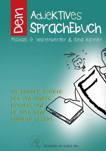 Dein Adjektives Sprachebuch: Wie bildhafte Sprache Dich und andere motiviert und noch mehr Charisma verleiht