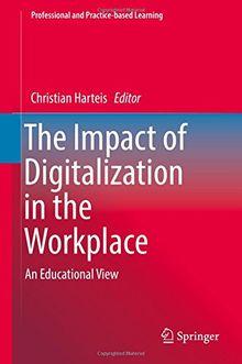 The Impact of Digitalization in the Workplace: An Educational View (Professional and Practice-based Learning, Band 21)