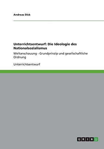 Unterrichtsentwurf: Die Ideologie des Nationalsozialismus: Weltanschauung - Grundprinzip und gesellschaftliche Ordnung