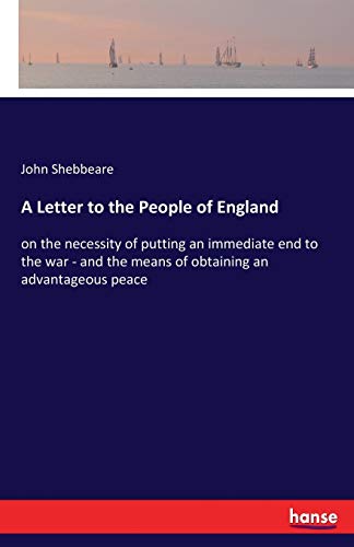 A Letter to the People of England: on the necessity of putting an immediate end to the war - and the means of obtaining an advantageous peace