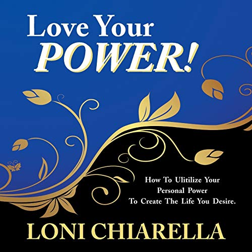 Love Your Power!: How to Ulitilize your Personal Power to Create the Life you Desire.
