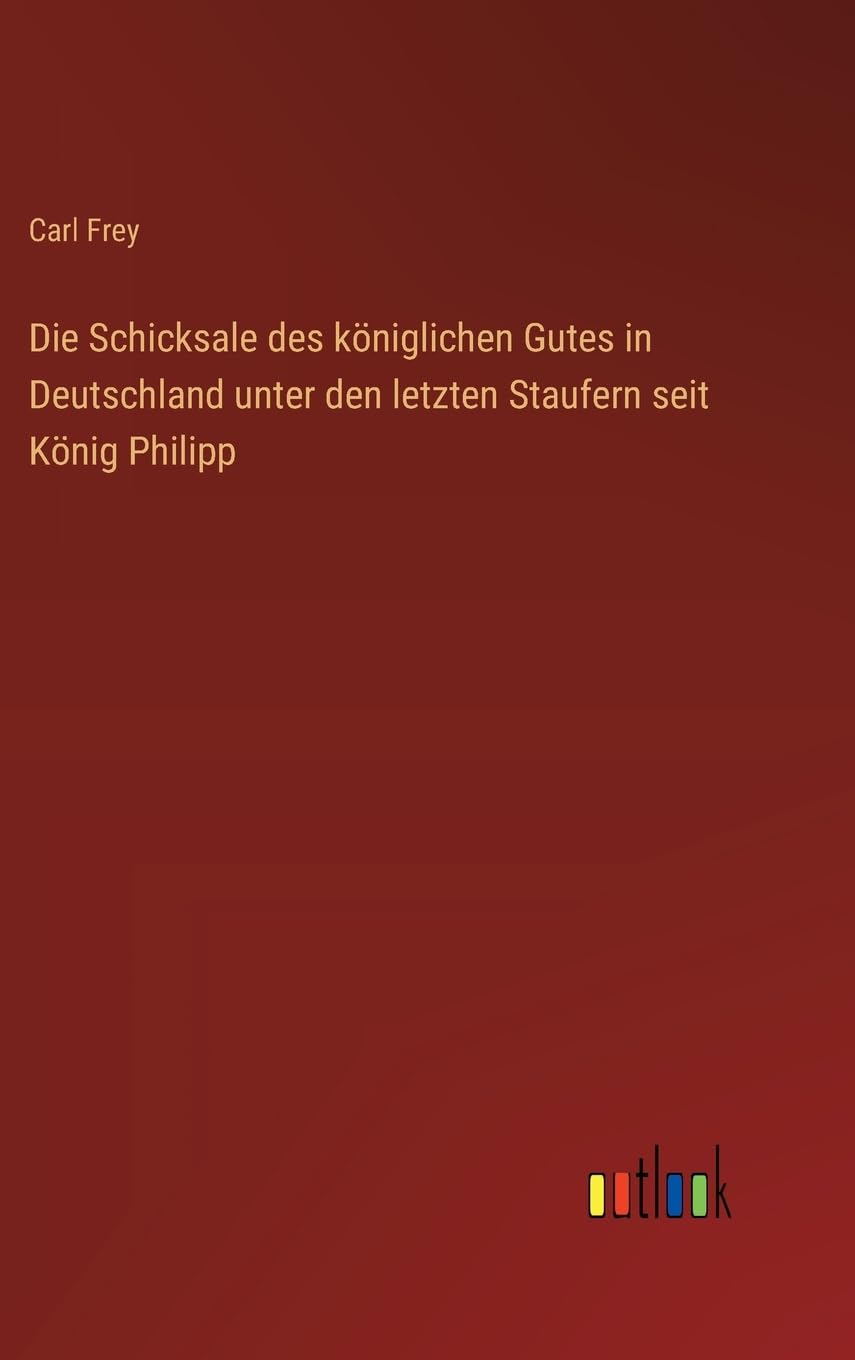 Die Schicksale des königlichen Gutes in Deutschland unter den letzten Staufern seit König Philipp