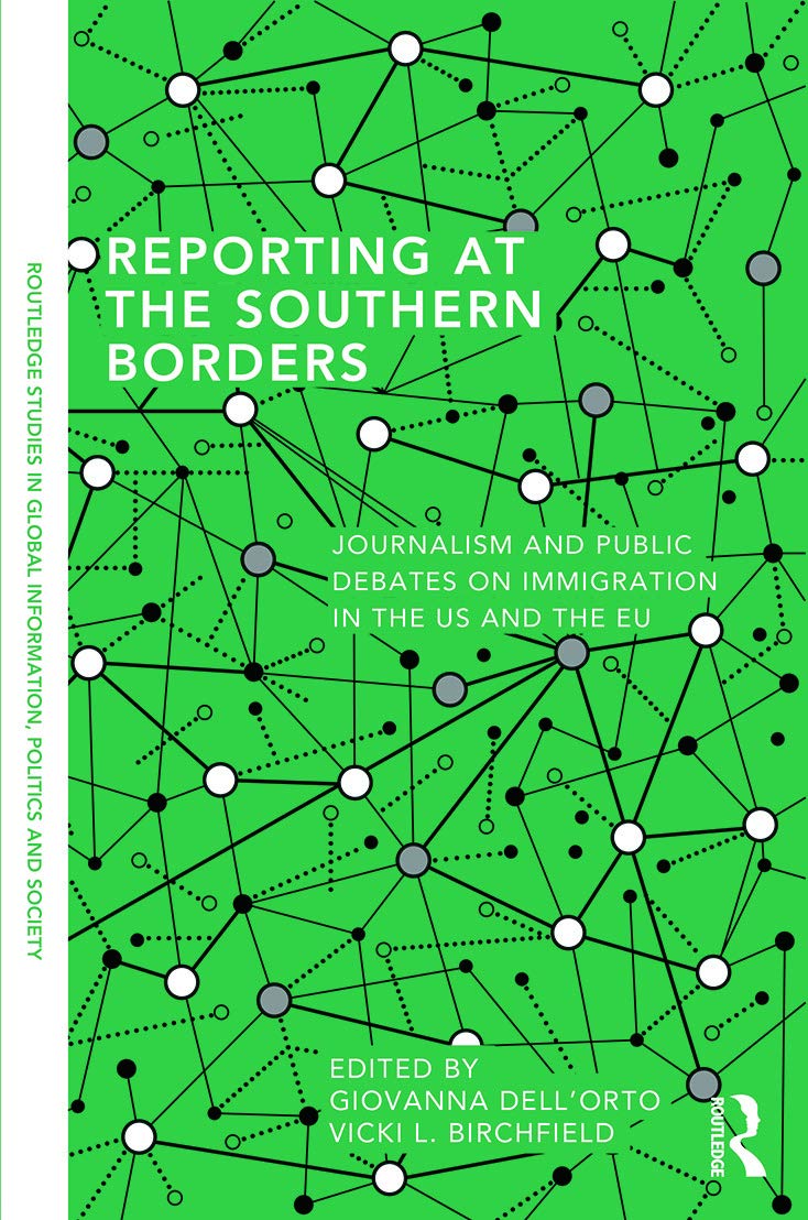 Reporting at the Southern Borders: Journalism and Public Debates on Immigration in the US and the EU (Routledge Studies in Global Information, Politics and Society, 2, Band 2)