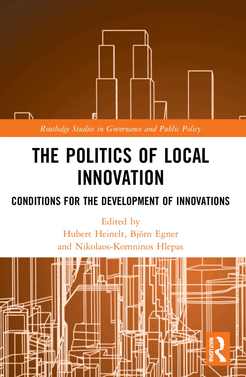The Politics of Local Innovation: Conditions for the Development of Innovations (Routledge Studies in Governance and Public Policy)