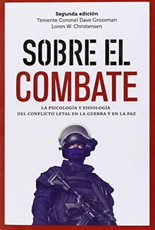 Sobre el combate: La psicología y fisiología del conflicto letal en la guerra y en la paz