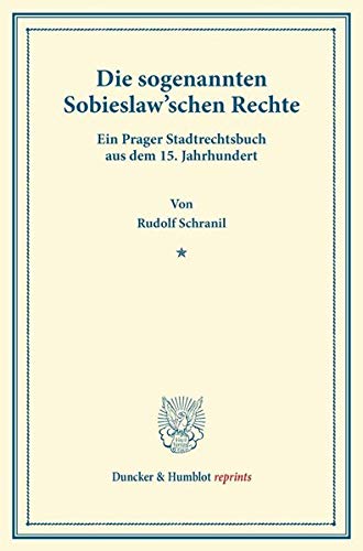 Die sogenannten Sobieslaw'schen Rechte.: Ein Prager Stadtrechtsbuch aus dem 15. Jahrhundert. Mit einer deutschen Übersetzung hrsg. und erläutert. ... Heft 4). (Duncker & Humblot reprints)