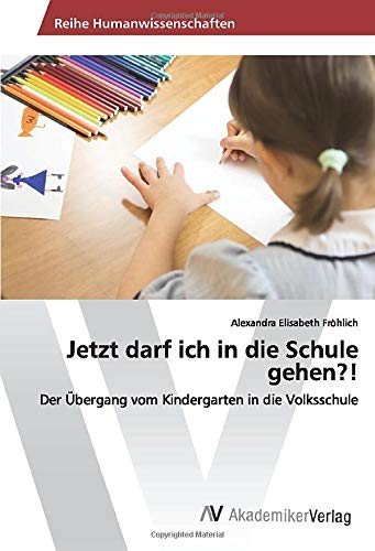Jetzt darf ich in die Schule gehen?!: Der Übergang vom Kindergarten in die Volksschule