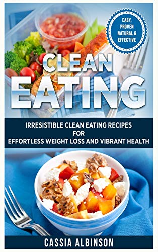 Clean Eating: Irresistible Clean Eating Recipes for Effortless Weight Loss and Vibrant Health (Nutrition, Weight Loss, Band 1)