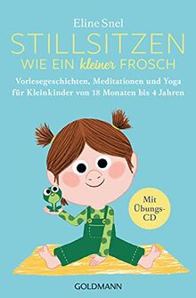 Stillsitzen wie ein kleiner Frosch: Vorlesegeschichten, Meditationen und Yoga für Kleinkinder von 18 Monaten bis 4 Jahren - Mit Übungs-CD