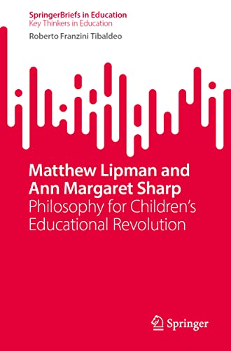 Matthew Lipman and Ann Margaret Sharp: Philosophy for Children’s Educational Revolution (SpringerBriefs in Education)