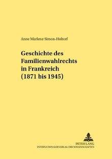 Geschichte des Familienwahlrechts in Frankreich (1871 bis 1945) (Rechtshistorische Reihe)