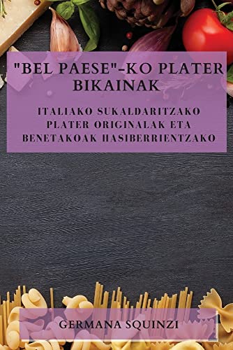 Bel Paese-ko plater bikainak: Italiako sukaldaritzako plater originalak eta benetakoak hasiberrientzako