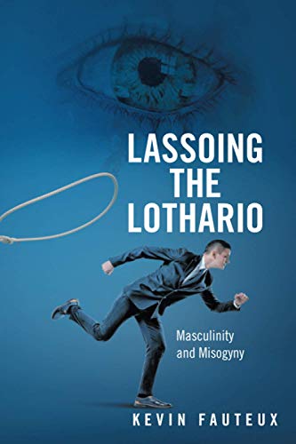 LASSOING THE LOTHARIO: Masculinity and Misogyny