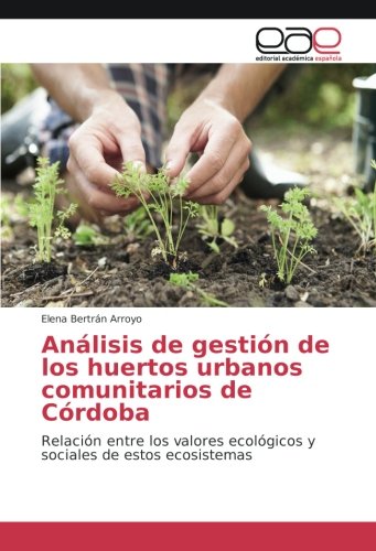 Análisis de gestión de los huertos urbanos comunitarios de Córdoba: Relación entre los valores ecológicos y sociales de estos ecosistemas