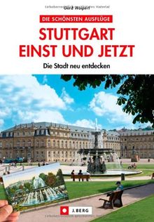 Stuttgart einst und jetzt: Die Stadt neu entdecken. Altes und Neues rund um den Hauptbahnhof, die Altstadt und den Talkessel. Dazu Tipps für den perfekten Blick auf Baden-Württembergs Landeshauptstadt