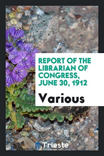 Report of the Librarian of Congress, June 30, 1912