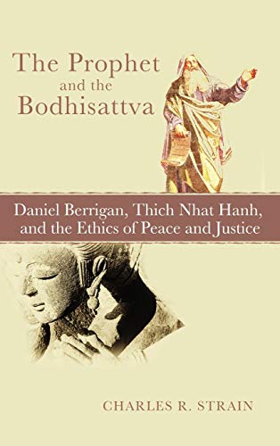 The Prophet and the Bodhisattva: Daniel Berrigan, Thich Nhat Hanh, and the Ethics of Peace and Justice