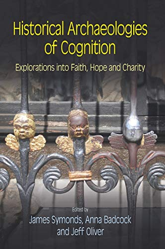 Historical Archaeologies of Cognition: Explorations Into Faith, Hope and Charity