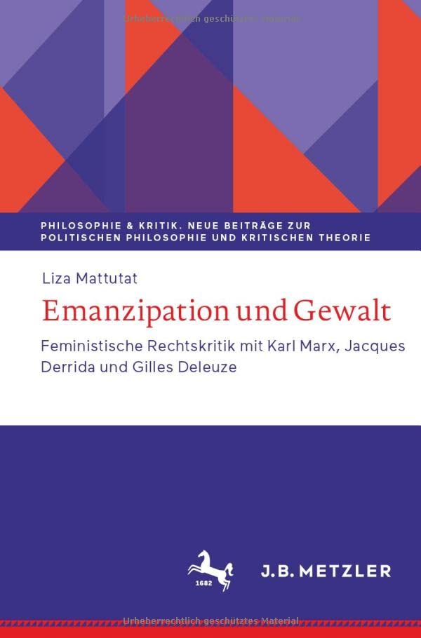 Emanzipation und Gewalt: Feministische Rechtskritik mit Karl Marx, Jacques Derrida und Gilles Deleuze (Philosophie & Kritik. Neue Beiträge zur politischen Philosophie und Kritischen Theorie)