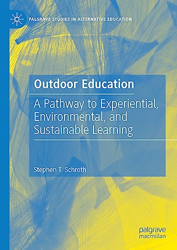 Outdoor Education: A Pathway to Experiential, Environmental, and Sustainable Learning (Palgrave Studies in Alternative Education)