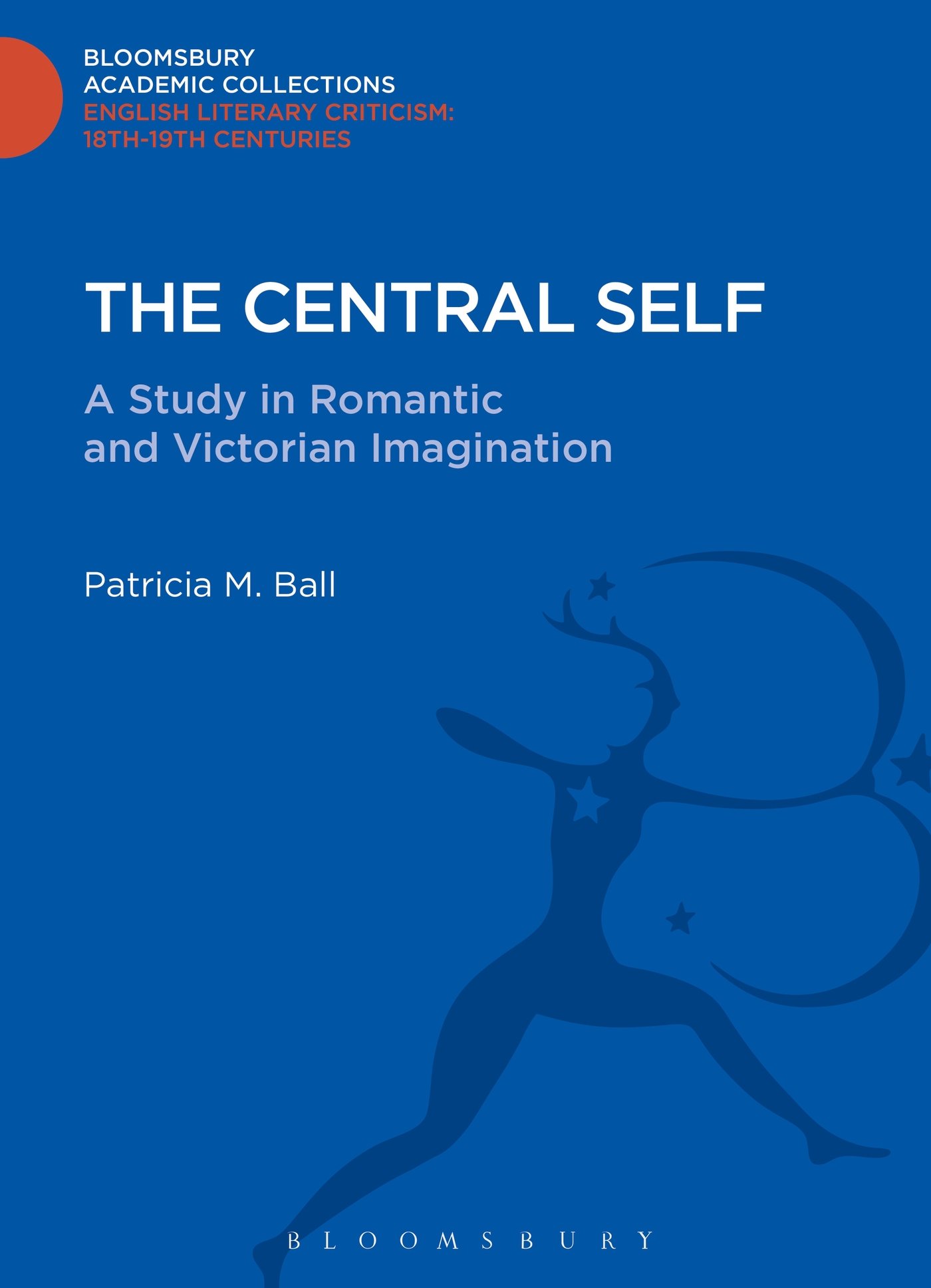 The Central Self: A Study in Romantic and Victorian Imagination (Bloomsbury Academic Collections: English Literary Criticism)