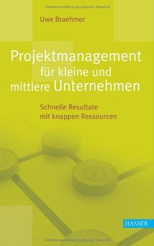 Projektmanagement für kleine und mittlere Unternehmen: Schnelle Resultate mit knappen Ressourcen