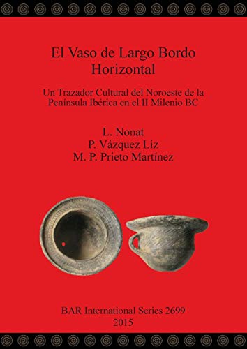 El Vaso de Largo Bordo Horizontal: Un Trazador Cultural del Noroeste de la Península Ibérica en el II Milenio BC (BAR International)