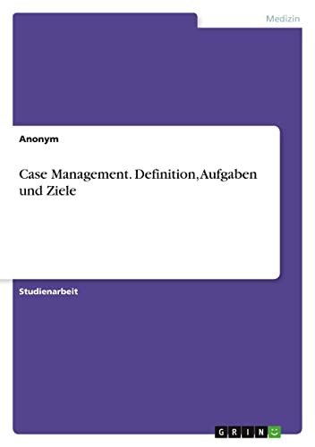 Case Management. Definition, Aufgaben und Ziele