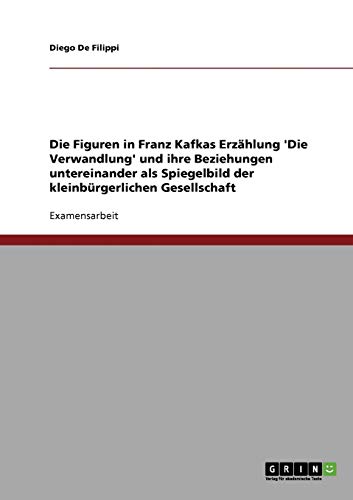Die Figuren in Franz Kafkas Erzählung 'Die Verwandlung' und ihre Beziehungen untereinander als Spiegelbild der kleinbürgerlichen Gesellschaft