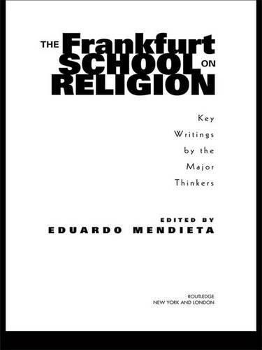 Mendieta, E: Frankfurt School on Religion: Key Writings by the Major Figures
