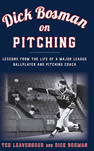 Dick Bosman on Pitching: Lessons from the Life of a Major League Ballplayer and Pitching Coach