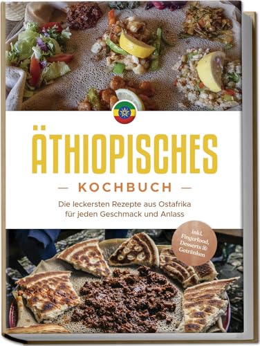 Abioye Kiano Äthiopisches Kochbuch Die leckersten Rezepte aus Ostafrika für jeden Geschmack und Anlass - inkl Fingerfood Desserts & Getränken