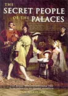 The Secret People of the Palaces: The Royal Household from the Plantagenets to Queen Victoria