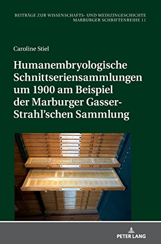 Humanembryologische Schnittseriensammlungen um 1900 am Beispiel der Marburger Gasser-Strahl¿schen Sammlung (Beitraege Zur Wissenschafts- Und Medizingeschichte)