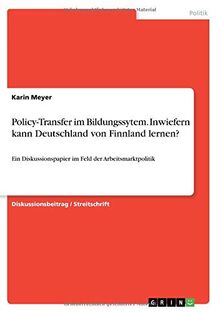 Policy-Transfer im Bildungssytem. Inwiefern kann Deutschland von Finnland lernen?: Ein Diskussionspapier im Feld der Arbeitsmarktpolitik