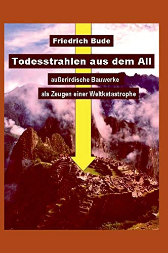 Todesstrahlen aus dem All: Außerirdische Bauwerke als Zeugen einer Weltkatastrophe