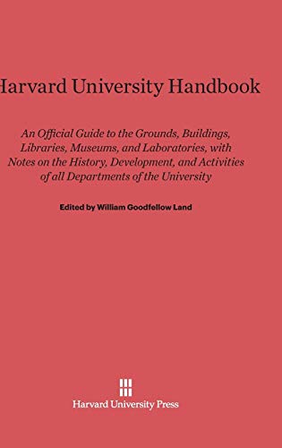 Harvard University Handbook: An Official Guide to the Grounds, Buildings, Libraries, Museums, and Laboratories, with Notes on the History, Development ... of all Departments of the University