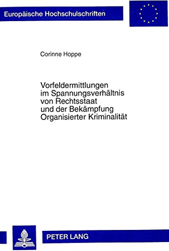 Vorfeldermittlungen im Spannungsverhältnis von Rechtsstaat und der Bekämpfung Organisierter Kriminalität (Europäische Hochschulschriften / European ... / Publications Universitaires Européennes)