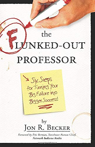 The Flunked-Out Professor: Six Steps to Turn Your Big Failure Into Bigger Success