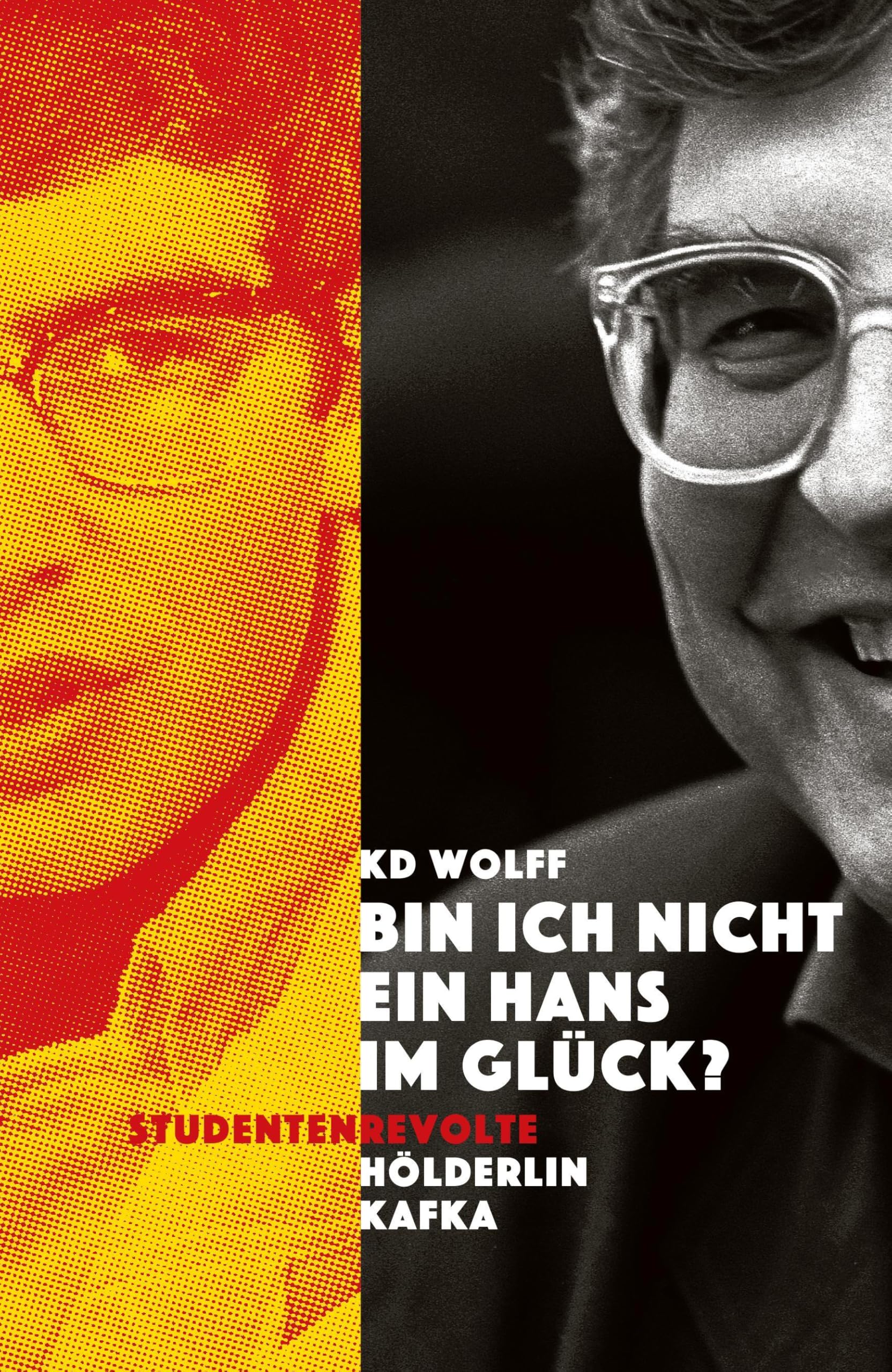 Bin ich nicht ein Hans im Glück?: Studentenrevolte – Hölderlin – Kafka