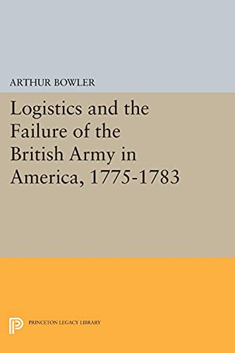 Logistics and the Failure of the British Army in America, 1775-1783 (Princeton Legacy Library)