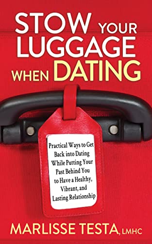 Stow Your Luggage When Dating: Practical Ways to Get Back into Dating While Putting Your Past Behind You to Have a Healthy, Vibrant, and Lasting Relationship