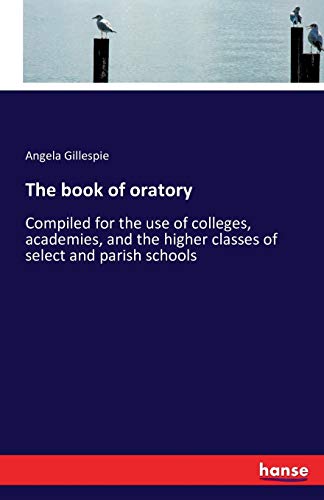 The book of oratory: Compiled for the use of colleges, academies, and the higher classes of select and parish schools