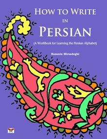 How to Write in Persian (A Workbook for Learning the Persian Alphabet): (Bi-lingual Farsi- English Edition)
