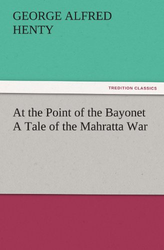 At the Point of the Bayonet A Tale of the Mahratta War (TREDITION CLASSICS)