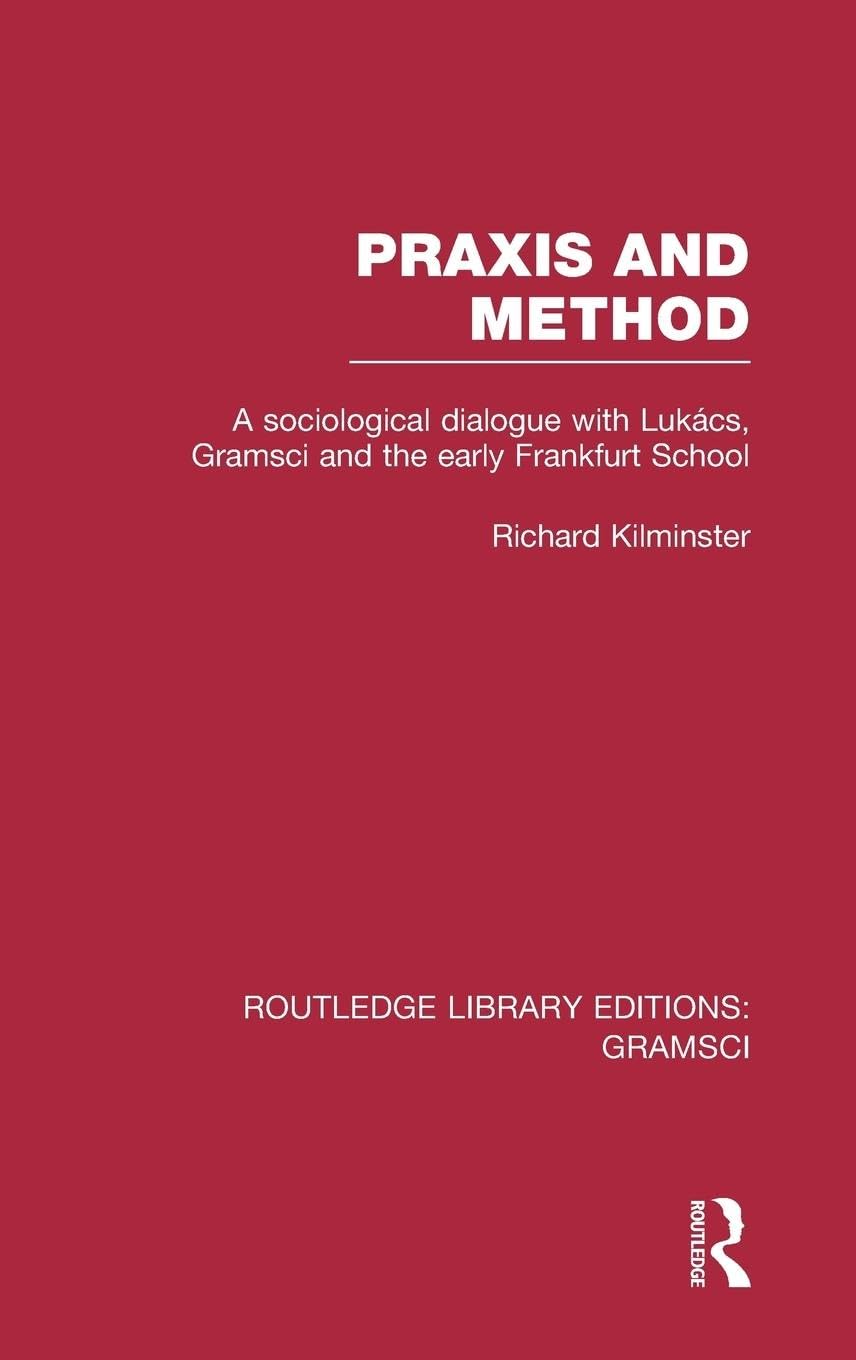 Praxis and Method (RLE: Gramsci): A Sociological Dialogue with Lukacs, Gramsci and the Early Frankfurt School (Routledge Library Editions: Gramsci, 2, Band 2)