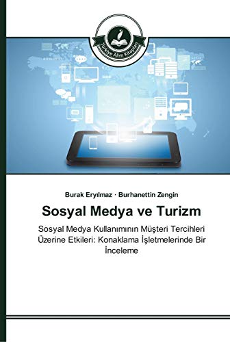 Sosyal Medya ve Turizm: Sosyal Medya Kullaniminin Müsteri Tercihleri Üzerine Etkileri: Konaklama Isletmelerinde Bir Inceleme